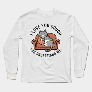 I love you couch. You understand me. Long Sleeve T-Shirt